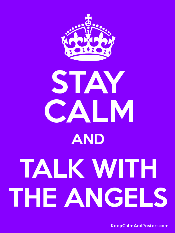 Stay Calm and Talk with the Angels